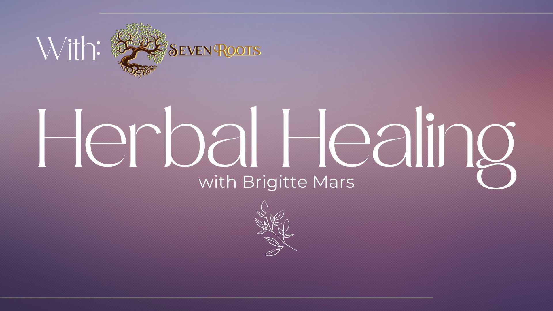Herbal Healing with Brigitte Mars - Seven Roots